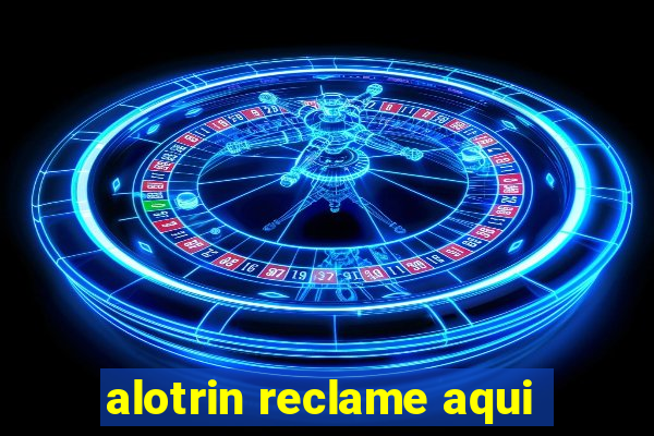 alotrin reclame aqui